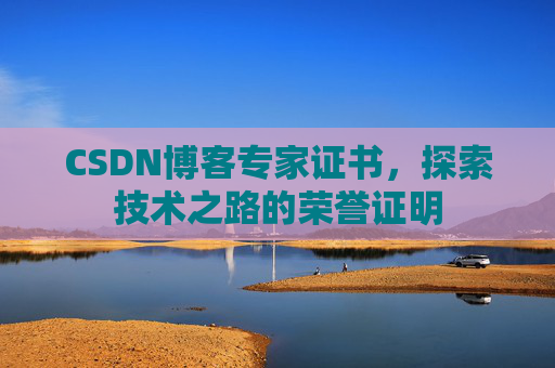 CSDN博客专家证书，探索技术之路的荣誉证明
